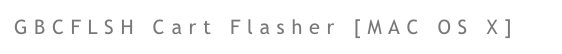 GBCFLSH Cart Flasher [MAC OS X]